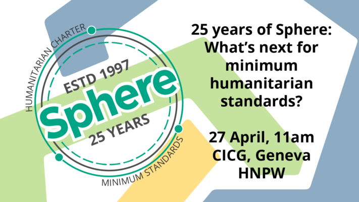 25 years of Sphere: What next for minimum humanitarian standards? 27 April 2023, 11am, CICG, Geneva, HNPW